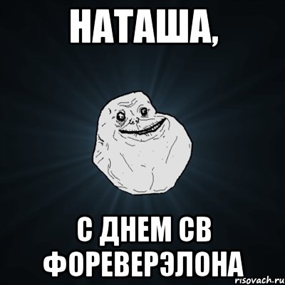 наташа, с днем св фореверэлона, Мем Forever Alone