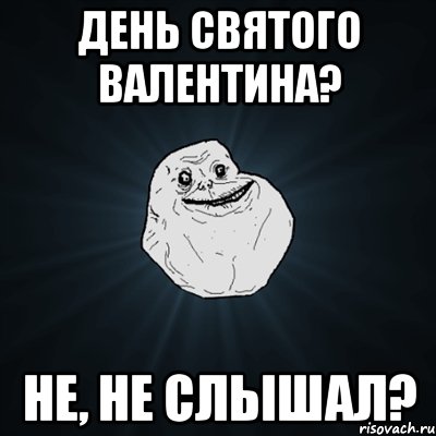 день святого валентина? не, не слышал?, Мем Forever Alone