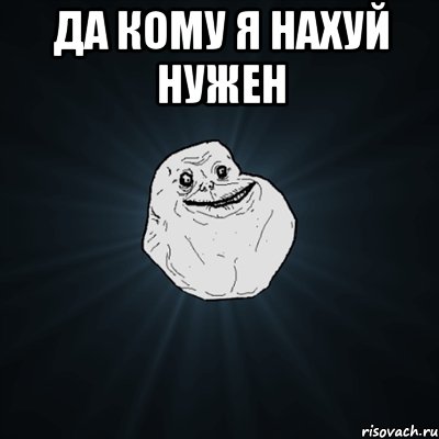 да кому я нахуй нужен , Мем Forever Alone