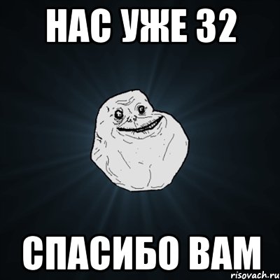 нас уже 32 спасибо вам, Мем Forever Alone