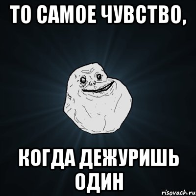 то самое чувство, когда дежуришь один, Мем Forever Alone