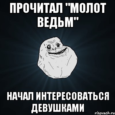 прочитал "молот ведьм" начал интересоваться девушками, Мем Forever Alone