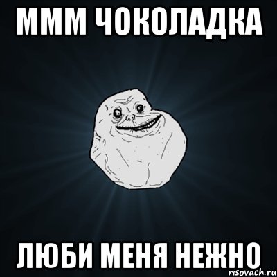 ммм чоколадка люби меня нежно, Мем Forever Alone