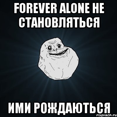 forever alone не становляться ими рождаються, Мем Forever Alone