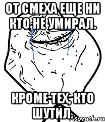 от смеха еще ни кто не умирал. кроме тех, кто шутил., Мем Forever Alone