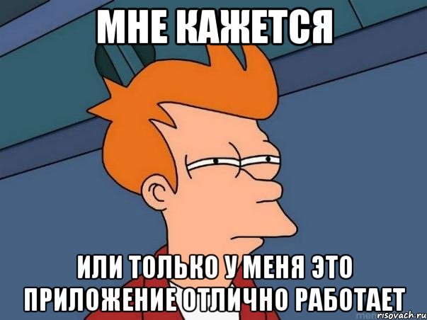 мне кажется или только у меня это приложение отлично работает, Мем  Фрай (мне кажется или)