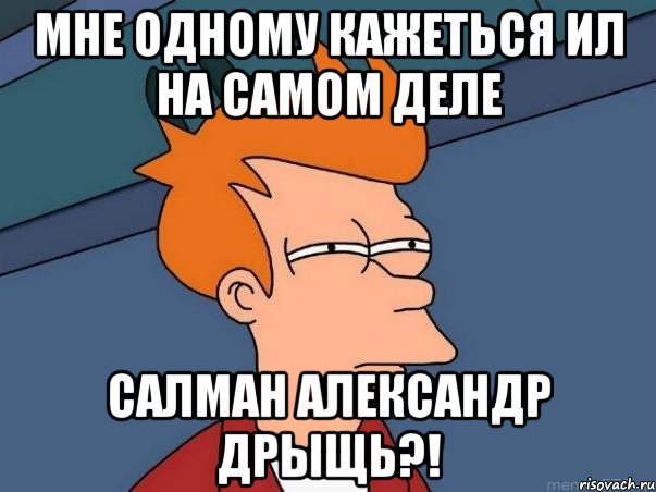 мне одному кажеться ил на самом деле салман александр дрыщь?!, Мем  Фрай (мне кажется или)