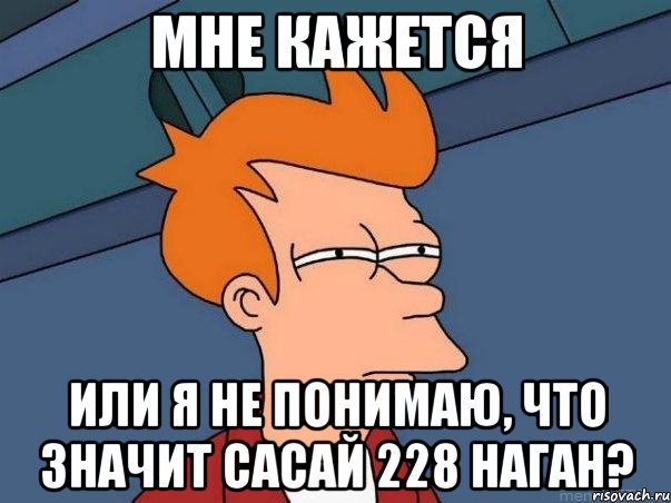 мне кажется или я не понимаю, что значит сасай 228 наган?, Мем  Фрай (мне кажется или)