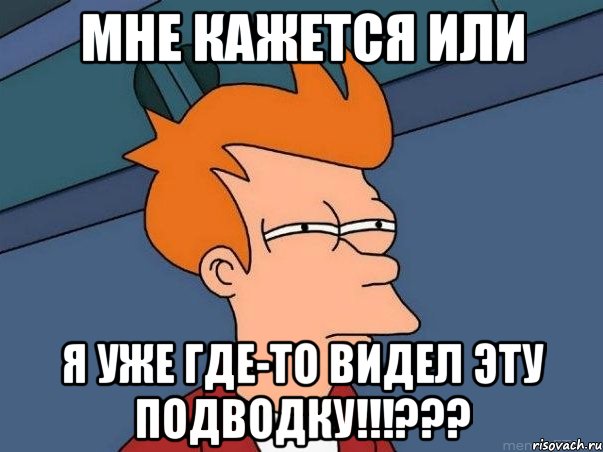 мне кажется или я уже где-то видел эту подводку!!!???, Мем  Фрай (мне кажется или)