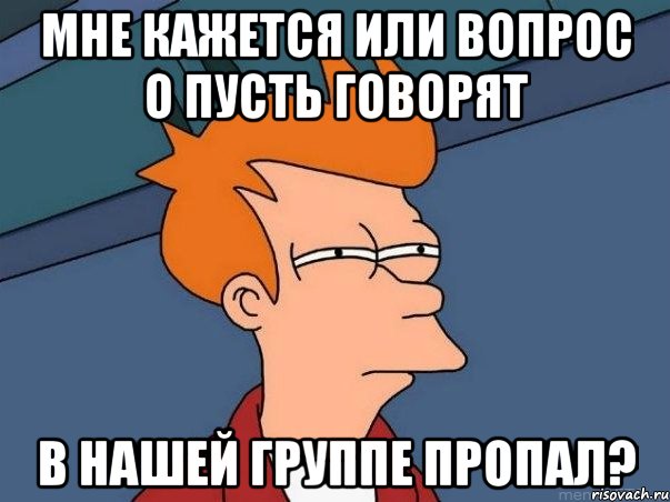 мне кажется или вопрос о пусть говорят в нашей группе пропал?, Мем  Фрай (мне кажется или)