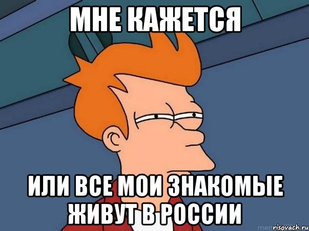 мне кажется или все мои знакомые живут в россии, Мем  Фрай (мне кажется или)