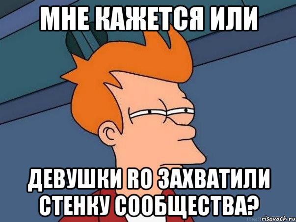 мне кажется или девушки ro захватили стенку сообщества?, Мем  Фрай (мне кажется или)