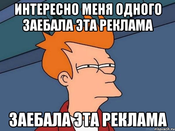 интересно меня одного заебала эта реклама заебала эта реклама, Мем  Фрай (мне кажется или)