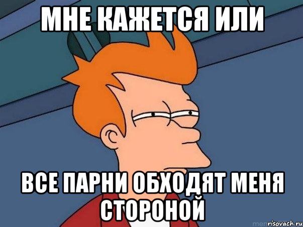 мне кажется или все парни обходят меня стороной, Мем  Фрай (мне кажется или)