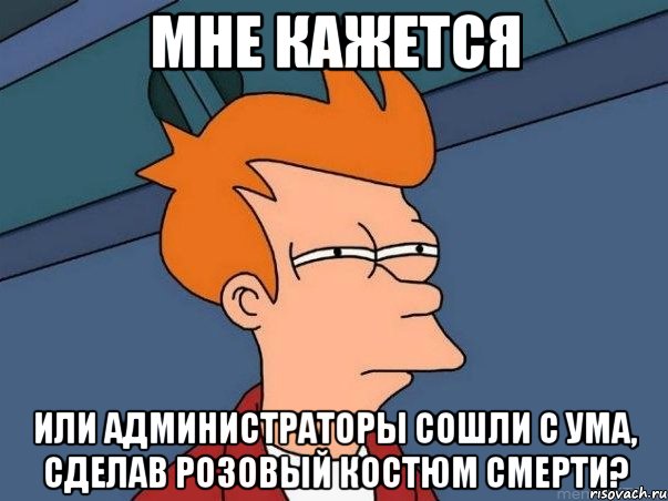 мне кажется или администраторы сошли с ума, сделав розовый костюм смерти?, Мем  Фрай (мне кажется или)