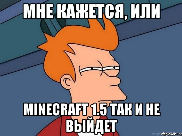 мне кажется, или minecraft 1.5 так и не выйдет, Мем  Фрай (мне кажется или)