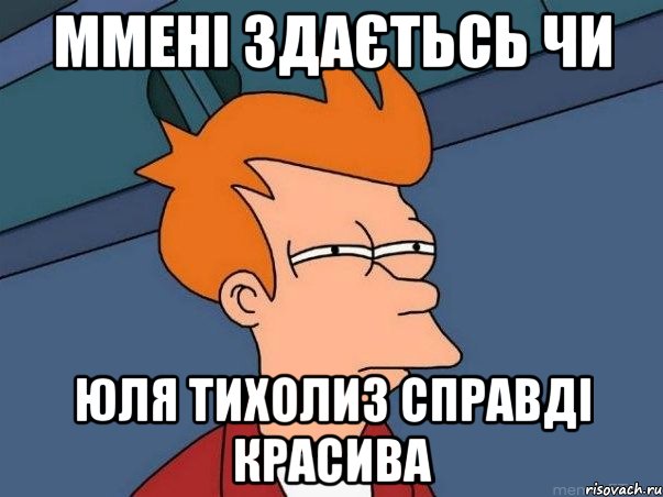 ммені здаєтьсь чи юля тихолиз справді красива, Мем  Фрай (мне кажется или)