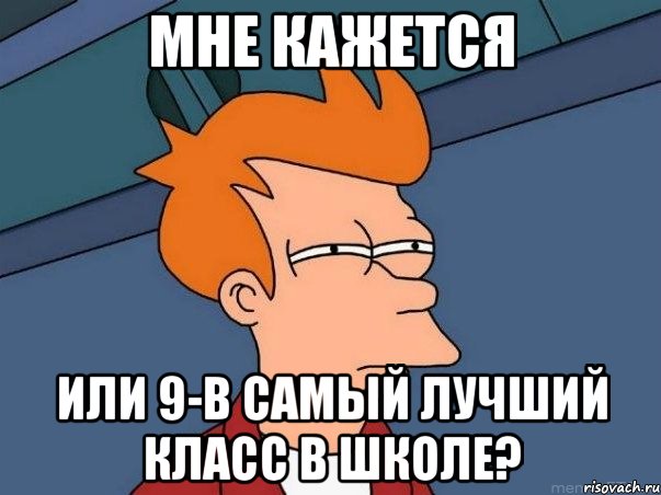 мне кажется или 9-в самый лучший класс в школе?, Мем  Фрай (мне кажется или)