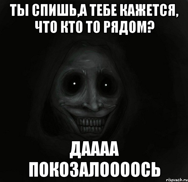 ты спишь,а тебе кажется, что кто то рядом? даааа покозалоооось, Мем Ночной гость