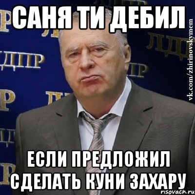 саня ти дебил если предложил сделать куни захару, Мем Хватит это терпеть (Жириновский)