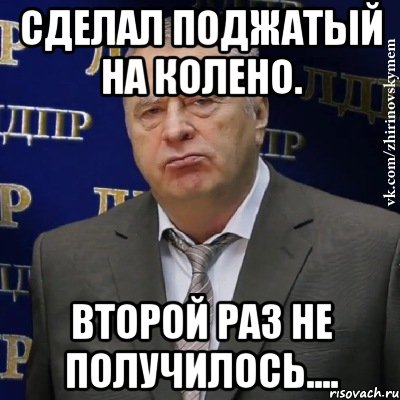 сделал поджатый на колено. второй раз не получилось...., Мем Хватит это терпеть (Жириновский)