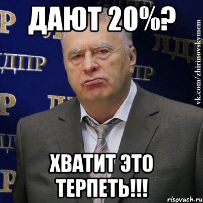 дают 20%? хватит это терпеть!!!, Мем Хватит это терпеть (Жириновский)