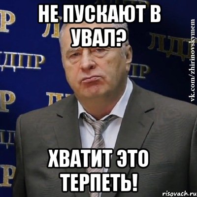 не пускают в увал? хватит это терпеть!, Мем Хватит это терпеть (Жириновский)