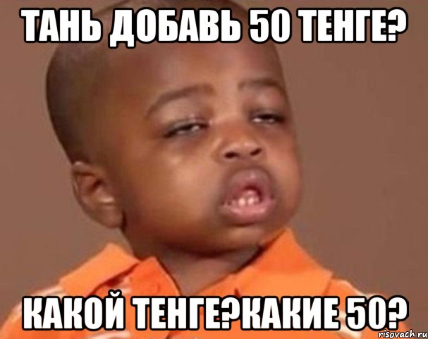 тань добавь 50 тенге? какой тенге?какие 50?, Мем  Какой пацан (негритенок)