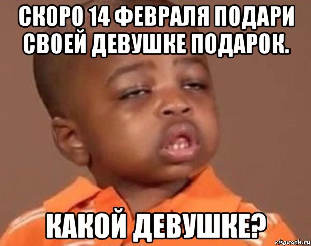 скоро 14 февраля подари своей девушке подарок. какой девушке?, Мем  Какой пацан (негритенок)