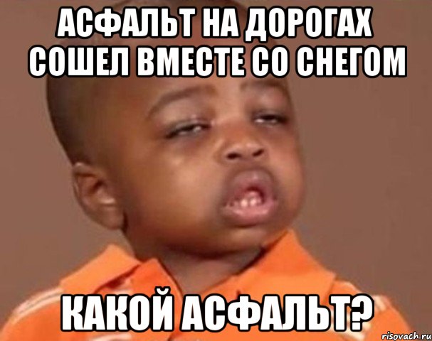 асфальт на дорогах сошел вместе со снегом какой асфальт?, Мем  Какой пацан (негритенок)