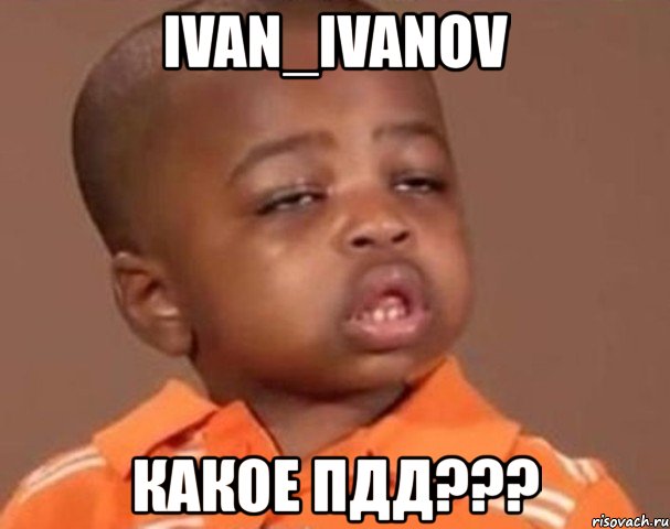 ivan_ivanov какое пдд???, Мем  Какой пацан (негритенок)