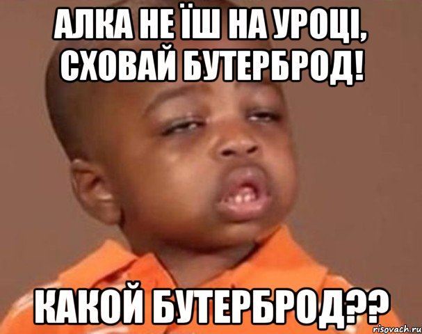 алка не їш на уроці, сховай бутерброд! какой бутерброд??, Мем  Какой пацан (негритенок)