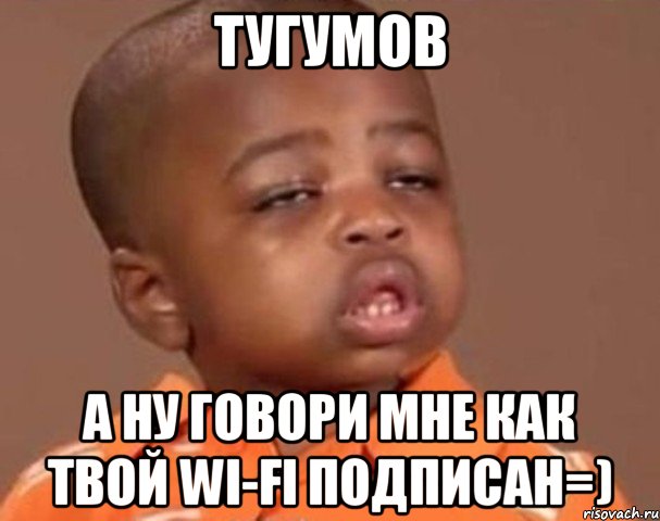 тугумов а ну говори мне как твой wi-fi подписан=), Мем  Какой пацан (негритенок)