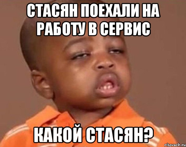 стасян поехали на работу в сервис какой стасян?, Мем  Какой пацан (негритенок)