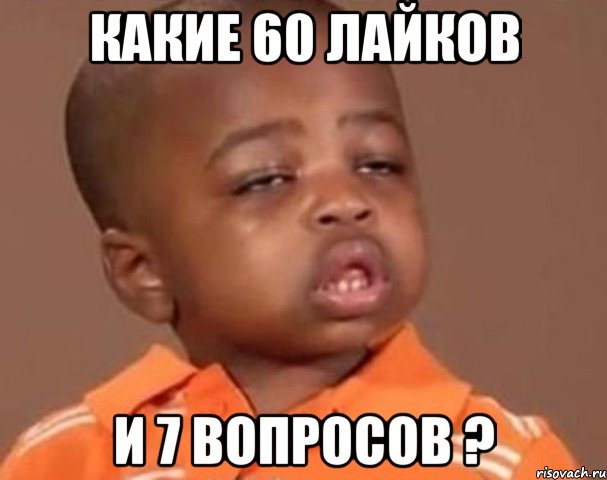 какие 60 лайков и 7 вопросов ?, Мем  Какой пацан (негритенок)