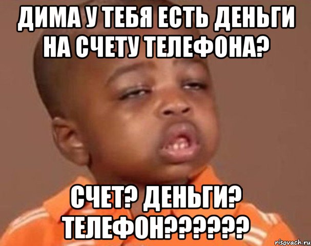 дима у тебя есть деньги на счету телефона? счет? деньги? телефон???, Мем  Какой пацан (негритенок)