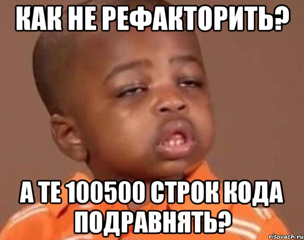 как не рефакторить? а те 100500 строк кода подравнять?, Мем  Какой пацан (негритенок)