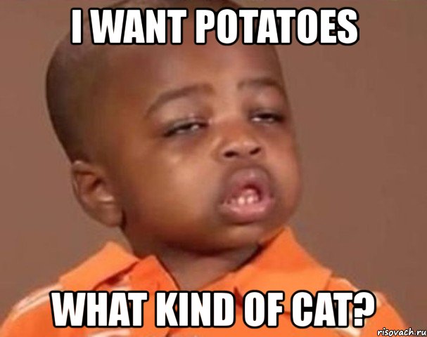 i want potatoes what kind of cat?, Мем  Какой пацан (негритенок)