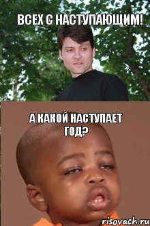 Всех с наступающим! А какой наступает год?