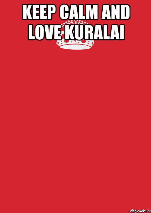 keep calm and love kuralai 