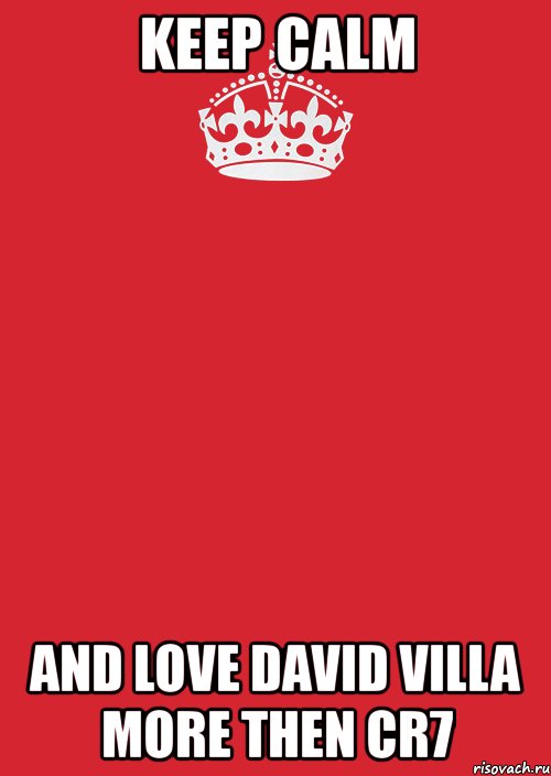 keep calm and love david villa more then cr7