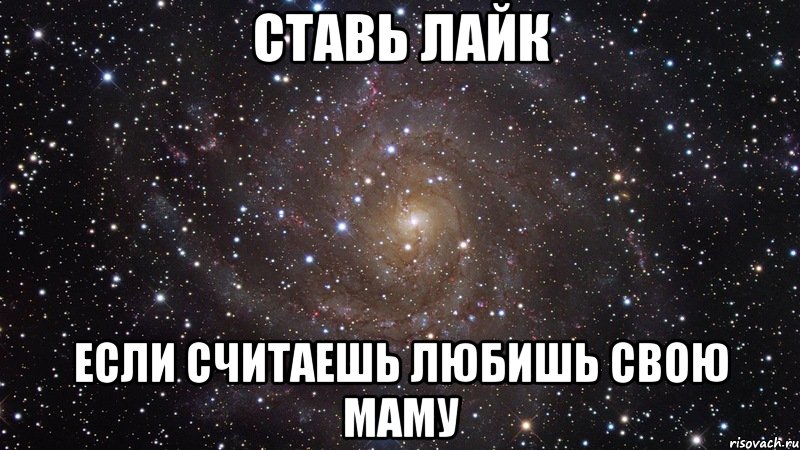 ставь лайк если считаешь любишь свою маму, Мем  Космос (офигенно)