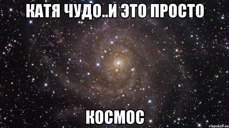 катя чудо..и это просто космос, Мем  Космос (офигенно)