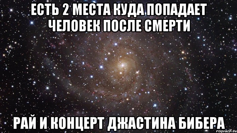 есть 2 места куда попадает человек после смерти рай и концерт джастина бибера, Мем  Космос (офигенно)