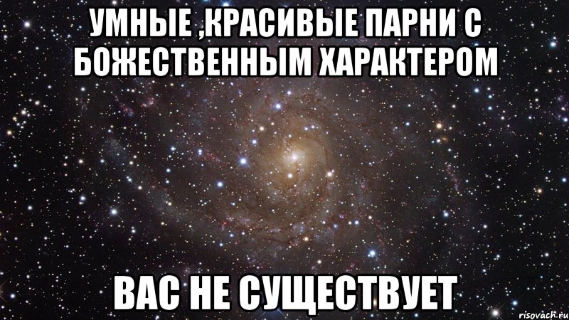 умные ,красивые парни с божественным характером вас не существует, Мем  Космос (офигенно)