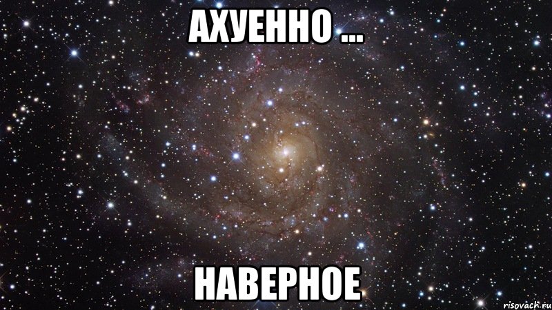 ахуенно ... наверное, Мем  Космос (офигенно)