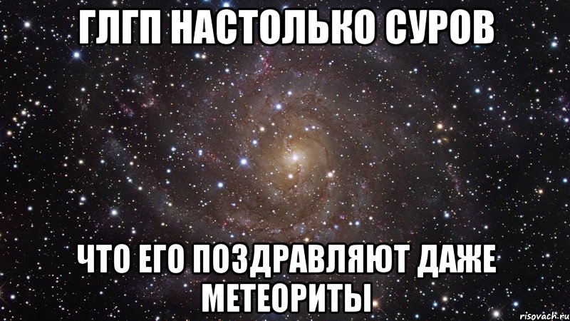 глгп настолько суров что его поздравляют даже метеориты, Мем  Космос (офигенно)