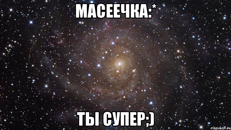 масеечка:* ты супер;), Мем  Космос (офигенно)