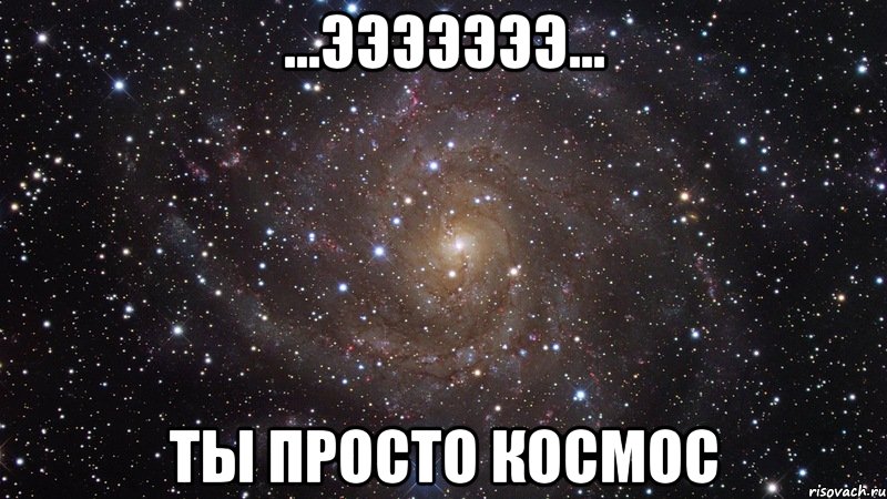 ...эээээээ... ты просто космос, Мем  Космос (офигенно)