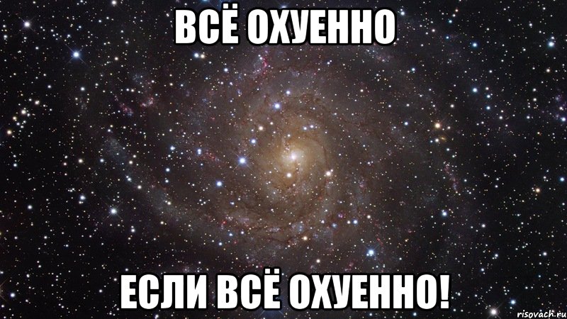 всё охуенно если всё охуенно!, Мем  Космос (офигенно)